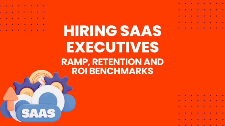 Hiring SaaS Executives: Ramp, Retention and ROI Benchmarks