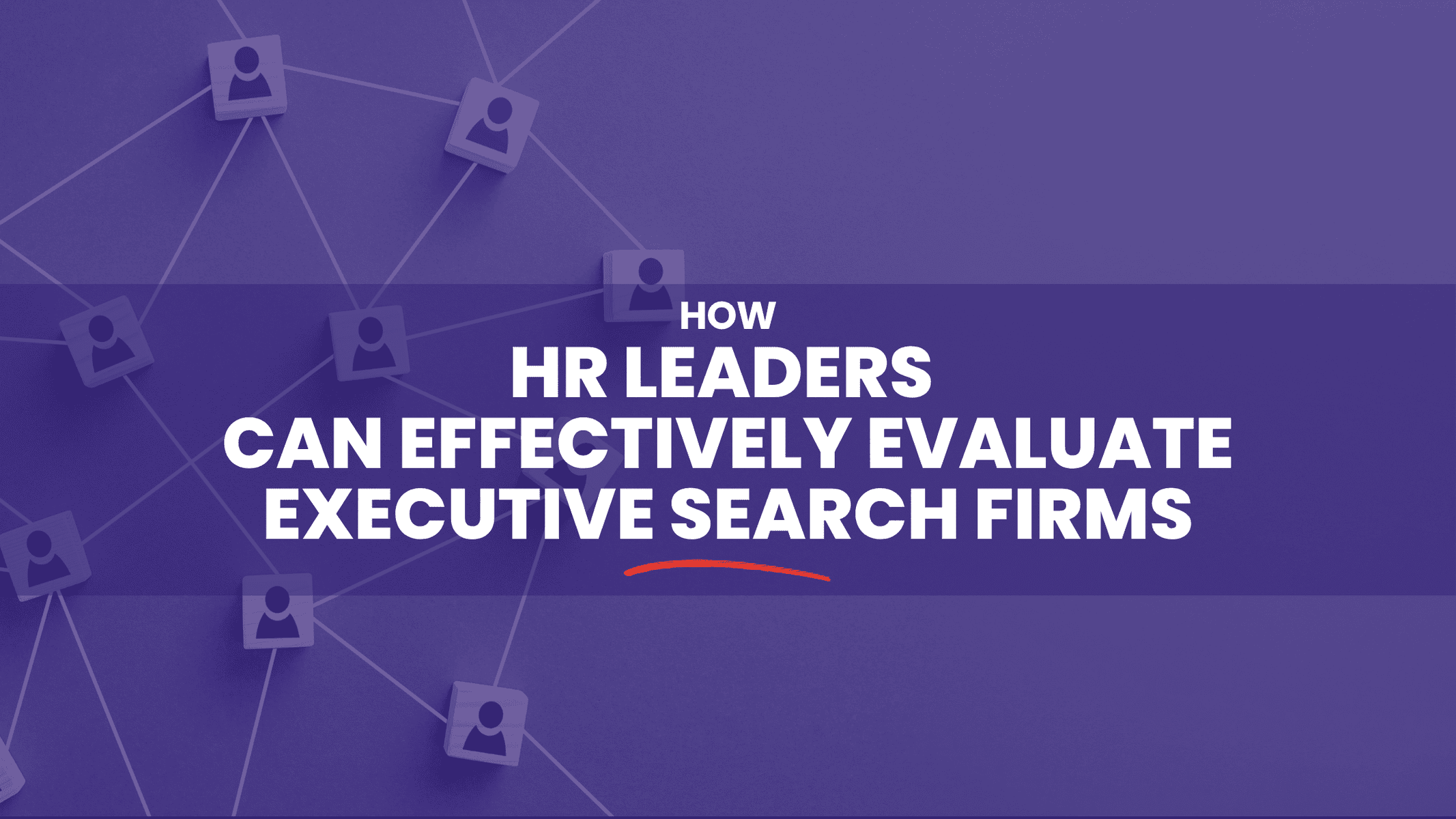 How HR Leaders Can Evaluate Executive Search Firms